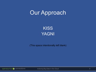 Our Approach

             KISS
            YAGNI

(This space intentionally left blank)




       Indexing Big Data in the Cloud   9
 
