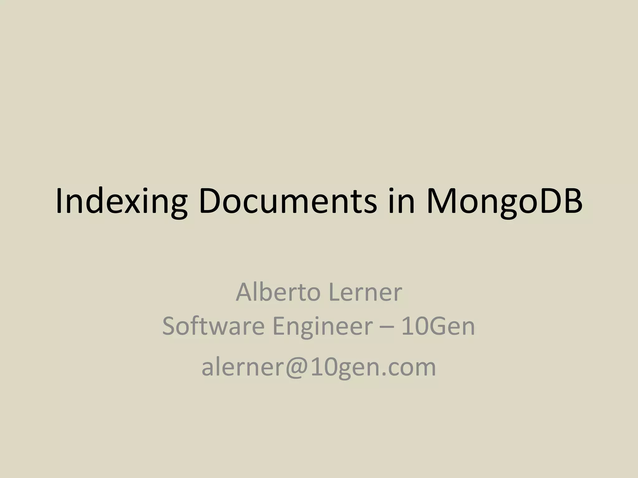 Indexing Documents in MongoDBAlberto LernerSoftware Engineer – 10Genalerner@10gen.com