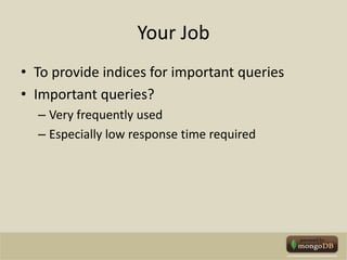 Your JobTo provide indices for important queriesImportant queries?Very frequently usedEspecially low response time required