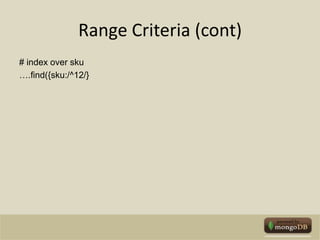 Range Criteria (cont)# index over sku….find({sku:/^12/}