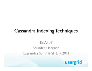Cassandra Indexing Techniques

             Ed Anuff
         Founder, Usergrid
   Cassandra Summit SF July, 2011
 