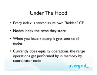 Under The Hood
•  Every index is stored as its own "hidden" CF
•  Nodes index the rows they store

•  When you issue a que...