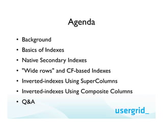 Agenda
•  Background
•  Basics of Indexes
•  Native Secondary Indexes
•  "Wide rows" and CF-based Indexes
•  Inverted-inde...