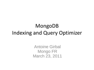 MongoDB Indexing and Query Optimizer Details Antoine Girbal Mongo FR March 23, 2011 