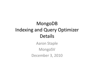 MongoDBIndexing and Query Optimizer Details Aaron Staple MongoSV December 3, 2010 