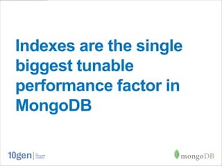 Indexes are the single
biggest tunable
performance factor in
MongoDB
 