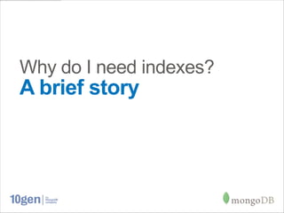 Why do I need indexes?
A brief story
 