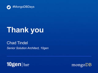 #MongoDBDays




Thank you
Chad Tindel
Senior Solution Architect, 10gen
 