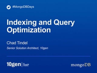 #MongoDBDays




Indexing and Query
Optimization
Chad Tindel
Senior Solution Architect, 10gen
 
