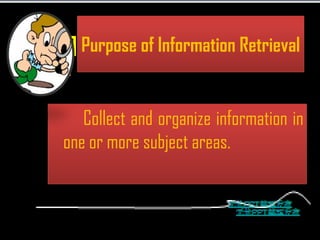 Purpose of Information Retrieval


   Collect and organize information in
one or more subject areas.
 