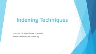 Indexing Techniques
Assistant Lecturer Huda A. Alameen
hudaa.alameen@uokufa.edu.iq
 