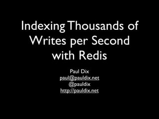 Indexing Thousands of
  Writes per Second
      with Redis
          Paul Dix
      paul@pauldix.net
          @pauldix
      http://pauldix.net
 