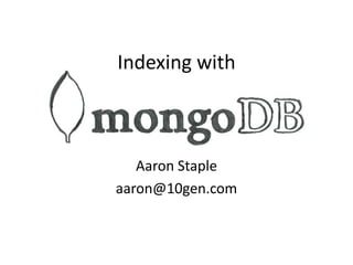 Indexing withAaron Stapleaaron@10gen.com