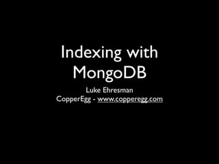 Indexing with
   MongoDB
        Luke Ehresman
CopperEgg - www.copperegg.com
 