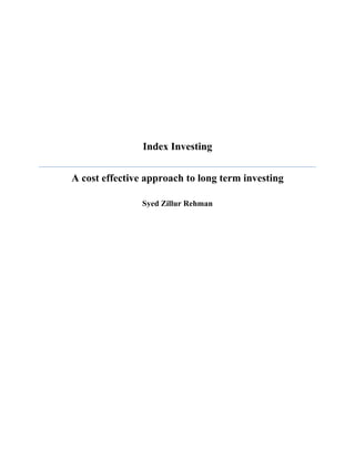                                  


 




                    Index Investing


    A cost effective approach to long term investing
 
                    Syed Zillur Rehman




 
 
 