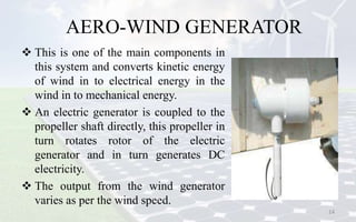 AERO-WIND GENERATOR
 This is one of the main components in
this system and converts kinetic energy
of wind in to electric...
