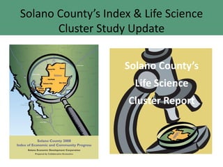 Solano County’s Index & Life Science
       Cluster Study Update

                    Solano County’s
                      Life Science
                     Cluster Report
 