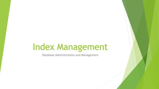 Index Management
Database Administration and Management
 