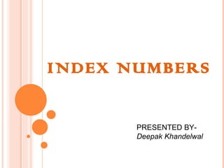 INDEX NUMBERS PRESENTED BY- Deepak Khandelwal 