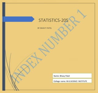 STATISTICS-205
BY BHAVY PATEL
Name: Bhavy Patel
n
College name: M.G.SCIENCE INSTITUTE
 