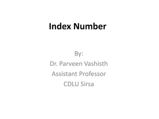 Index Number
By:
Dr. Parveen Vashisth
Assistant Professor
CDLU Sirsa
 