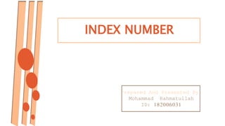 INDEX NUMBER
Prepared And Presented By:
Mohammad Rahmatullah
ID: 182006031
 