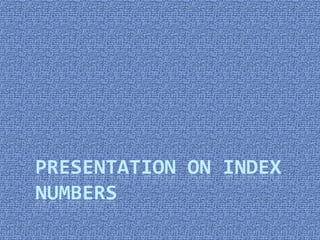 PRESENTATION ON INDEX
NUMBERS
 