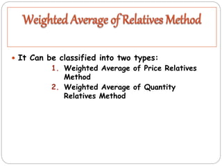 Weighted average of price
relative’s index is obtained by multiplying the
relatives with the weights assigned to each
comm...