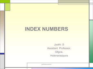INDEX NUMBERS
Jyothi .S
Assistant Professor,
Gfgcw,
Holenarasipura
jyothiseconomics
 