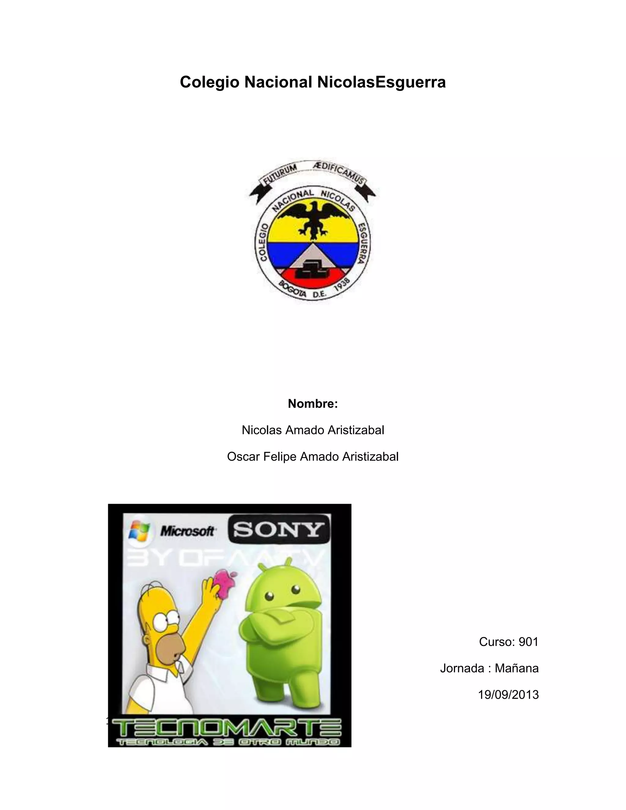Colegio Nacional NicolasEsguerra
Nombre:
Nicolas Amado Aristizabal
Oscar Felipe Amado Aristizabal
Curso: 901
Jornada : Mañana
19/09/2013
1.