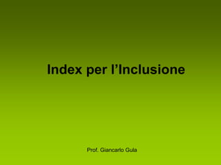 Index per l’Inclusione
Prof. Giancarlo Gula
 