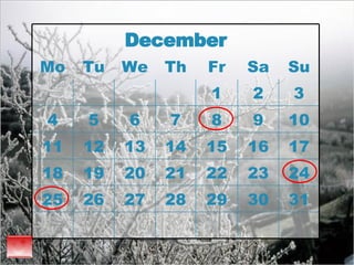 December Mo Tu We Th Fr Sa Su 1 2 3 4 5 6 7 8 9 10 11 12 13 14 15 16 17 18 19 20 21 22 23 24 25 26 27 28 29 30 31 