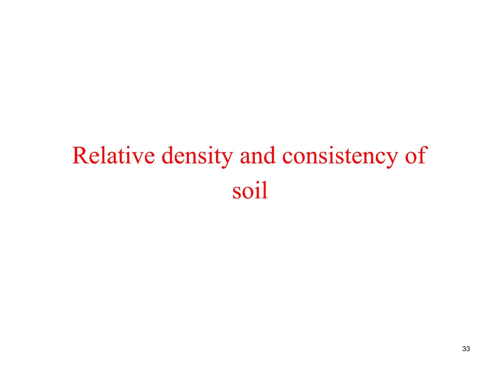 Relative density and consistency of
soil
33
 