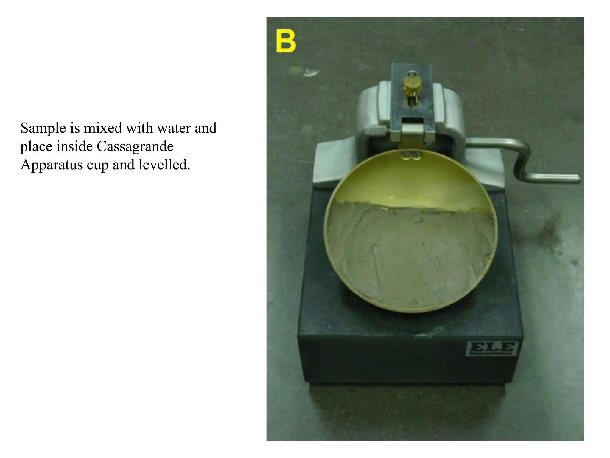 56
Sample is mixed with water and
place inside Cassagrande
Apparatus cup and levelled.
 