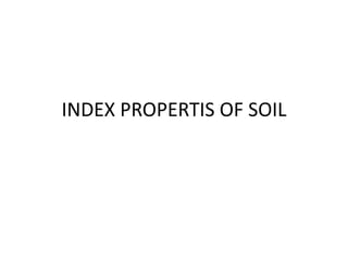 INDEX PROPERTIS OF SOIL
 