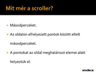    Másodperceket.

   Az oldalon elhelyezett pontok között eltelt

    másodperceket.

   A pontokat az oldal meghatározó elemei alatt

    helyeztük el.
 