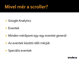    Google Analytics

   Eventek

   Minden mérőpont egy-egy eventet generál

   Az eventek közötti időt mérjük

   Speciális eventek
 