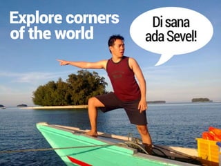 Explore corners
of the world
 