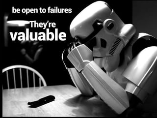 be open to failures
valuable
They’re
 