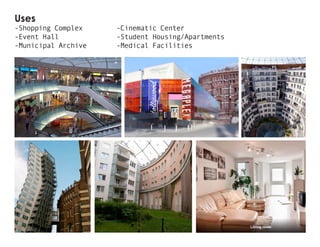 Uses
-Shopping Complex			 -Cinematic Center 		
-Event Hall				-Student Housing/Apartments
-Municipal Archive			 -Medical Facilities
 