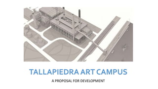 TALLAPIEDRA ART CAMPUS
A PROPOSAL FOR DEVELOPMENT
 