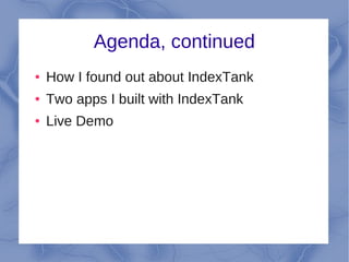 Agenda, continued
●   How I found out about IndexTank
●   Two apps I built with IndexTank
●   Live Demo
 