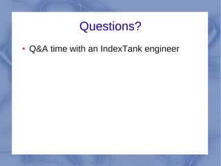 Questions?
●   Q&A time with an IndexTank engineer
 