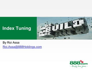 Index Tuning By Roi Assa Roi.Assa@888Holdings.com 