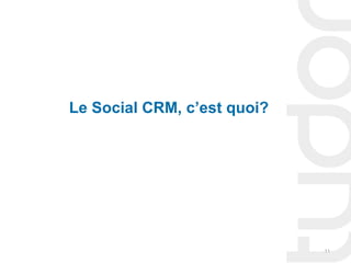 Le Social CRM, c’est quoi?




                             11
 