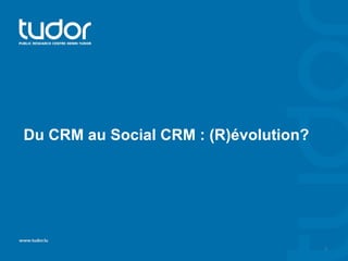 Du CRM au Social CRM : (R)évolution?




                                       1
 