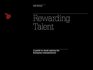 Rewarding
Talent
A guide to stock options for
European entrepreneurs
Index Ventures
 