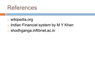 References
 wikipedia.org
 Indian Financial system by M Y Khan
 shodhganga.inflibnet.ac.in
 
