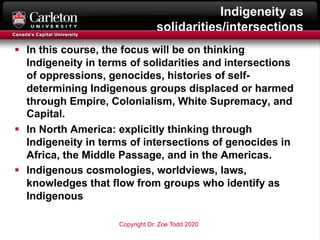 Indigeneity as
solidarities/intersections
§ In this course, the focus will be on thinking
Indigeneity in terms of solidari...