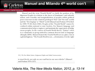 Manuel and Milando 4th world con’t
Valerie Alia, The New Media Nation, 2012, p. 13-14
 